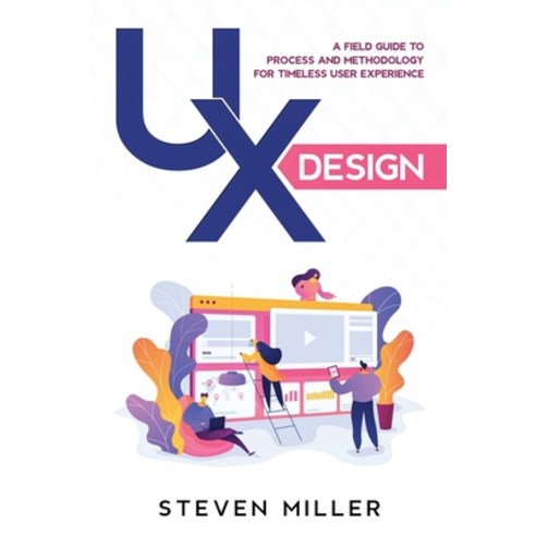 UX Design: A Field Guide To Process And Methodology For Timeless User Experience Paperback, Steven Miller, English, 9781513684390