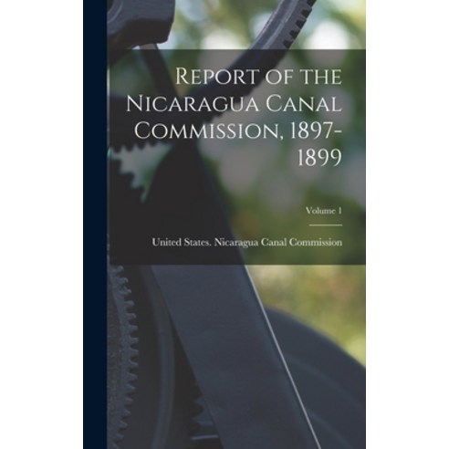(영문도서) Report of the Nicaragua Canal Commission 1897-1899; Volume 1 Hardcover, Legare Street Press, English, 9781017641370