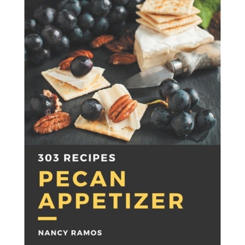 303 Pecan Appetizer Recipes: A Pecan Appetizer Cookbook You Will Need Paperback, Independently Published, English, 9798570850590