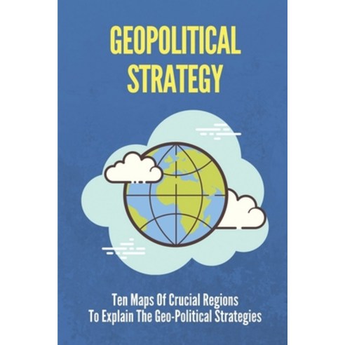 (영문도서) Geopolitical Strategy: Ten Maps Of Crucial Regions To Explain The Geo-Political Strategies: T... Paperback, Independently Published, English, 9798528065656