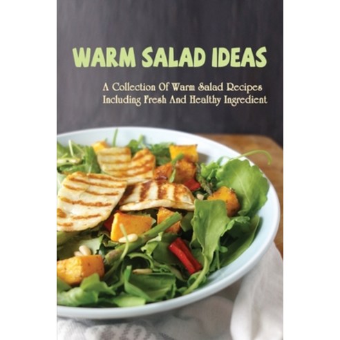(영문도서) Warm Salad Ideas: A Collection Of Warm Salad Recipes Including Fresh And Healthy Ingredient: ... Paperback, Independently Published, English, 9798451106792