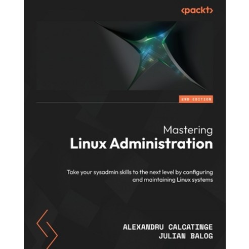 (영문도서) Mastering Linux Administration - Second Edition: Take your sysadmin skills to the next level ... Paperback, Packt Publishing, English, 9781837630691