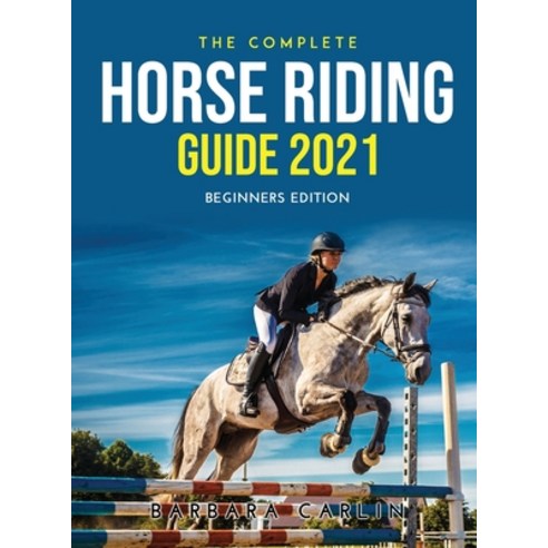 (영문도서) The Complete Horse Riding Guide 2021: Beginners Edition Hardcover, Barbara Carlin, English, 9789951302173