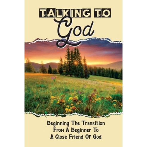 (영문도서) Talking To God: Beginning The Transition From A Beginner To A Close Friend Of God: A Spiritua... Paperback, Independently Published, English, 9798538498765