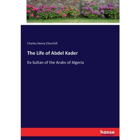 (영문도서) The Life of Abdel Kader: Ex-Sultan of the Arabs of Algeria Paperback, Hansebooks, English, 9783744752527