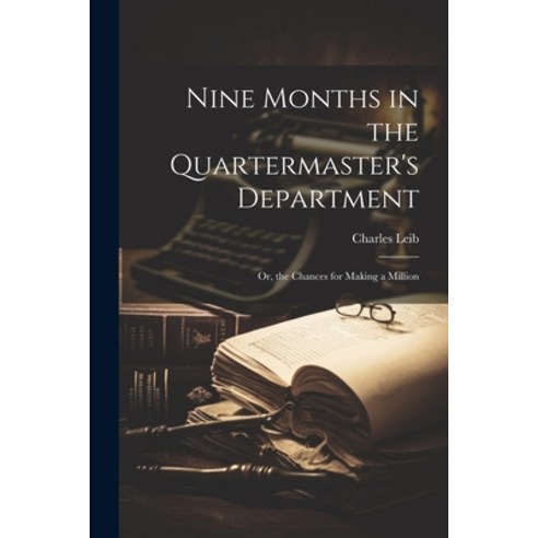 (영문도서) Nine Months in the Quartermaster''s Department: Or the Chances for Making a Million Paperback, Legare Street Press, English, 9781021655967