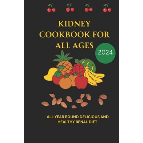 (영문도서) Kidney Cookbook for All Ages: All Year Round Delicious and Healthy Renal Diet Paperback, Independently Published, English, 9798320175492