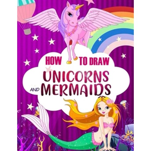 How to Draw Unicorns and Mermaids: Easy Step-by-Step Drawing Techniques an Activity Book for Kids t... Paperback, Independently Published