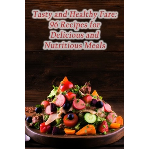 (영문도서) Tasty and Healthy Fare: 96 Recipes for Delicious and Nutritious Meals Paperback, Independently Published, English, 9798865526469