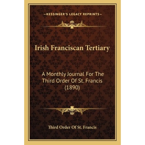Irish Franciscan Tertiary: A Monthly Journal For The Third Order Of St. Francis (1890) Paperback, Kessinger Publishing