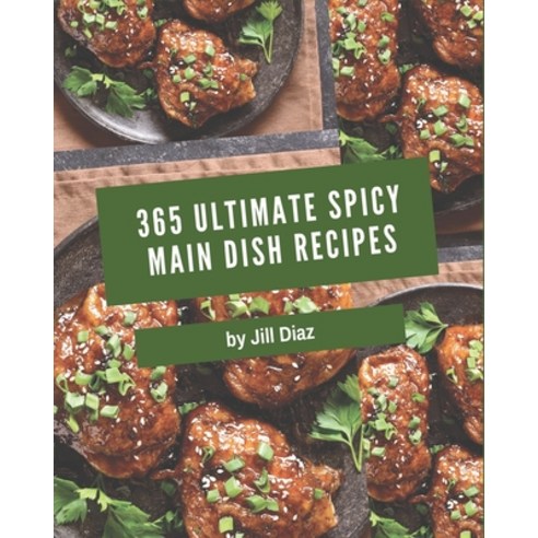 365 Ultimate Spicy Main Dish Recipes: Welcome to Spicy Main Dish Cookbook Paperback, Independently Published