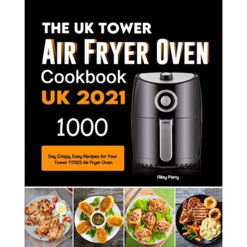 (영문도서) The UK Tower Air Fryer Oven Cookbook For Beginners: 1000-Day Crispy Easy Recipes for Your To... Paperback, Riley Parry, English, 9781803190945