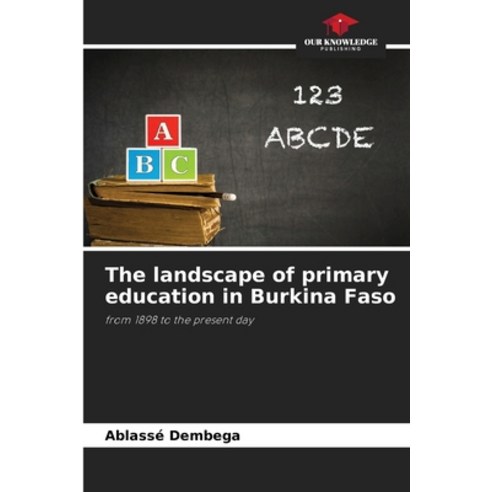 (영문도서) The landscape of primary education in Burkina Faso Paperback, Our Knowledge Publishing, English, 9786205918067