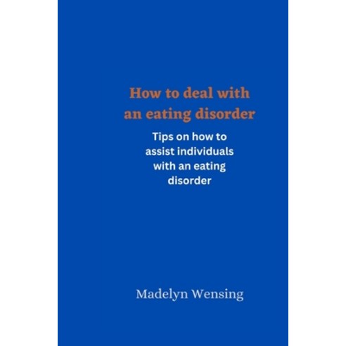 (영문도서) How to deal with an eating disorder: Tips on how to assist individuals with an eating disorder Paperback, Independently Published, English, 9798394702525
