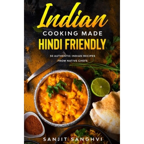 Indian Cooking Made Hindi Friendly: 50 Authentic Indian Recipes from Native Chefs Paperback, Independently Published, English, 9798740417745
