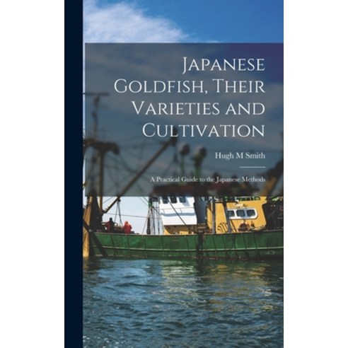 (영문도서) Japanese Goldfish Their Varieties and Cultivation; a Practical Guide to the Japanese Methods Hardcover, Legare Street Press, English, 9781015533011
