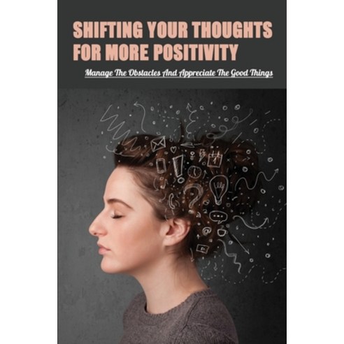 (영문도서) Shifting Your Thoughts For More Positivity: Manage The Obstacles And Appreciate The Good Thin... Paperback, Independently Published, English, 9798535171357