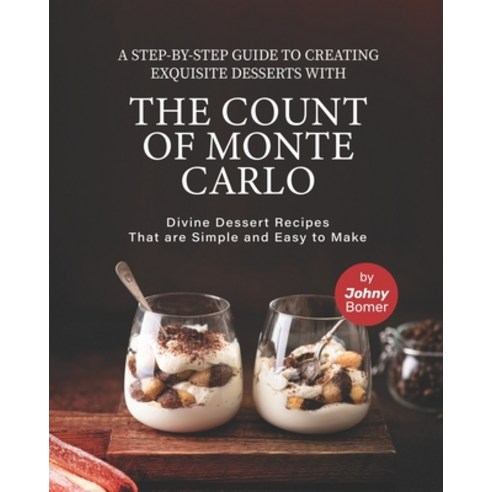 (영문도서) A Step-by-Step Guide to Creating Exquisite Desserts with The Count of Monte Carlo: Divine Des... Paperback, Independently Published, English, 9798450379869