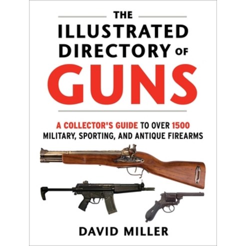 The Illustrated Directory of Guns: A Collector''s Guide to Over 1500 Military Sporting and Antique ... Paperback, Skyhorse Publishing, English, 9781510756571