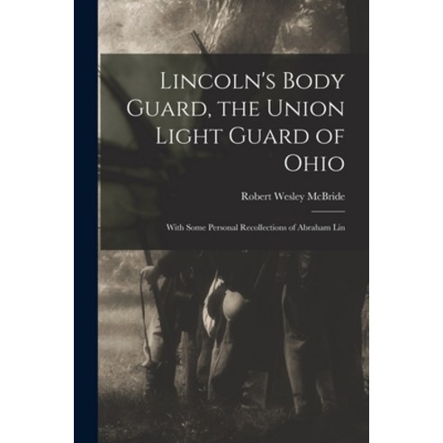 (영문도서) Lincoln''s Body Guard the Union Light Guard of Ohio; With Some Personal Recollections of Abra... Paperback, Legare Street Press, English, 9781015844506