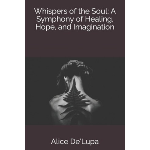 (영문도서) Whispers of the Soul: A Symphony of Healing Hope and Imagination Paperback, Independently Published, English, 9798856140162