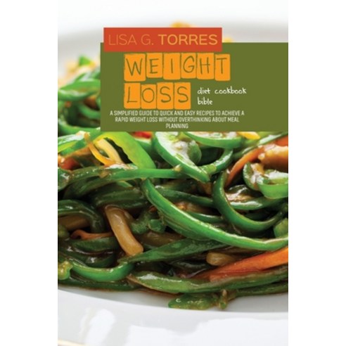 Weight Loss Diet Cookbook Bible: Top Tips To Finally Master How To Use Weight loss Diet To Lose Weig... Paperback, Lisa G. Torres, English, 9781802520132