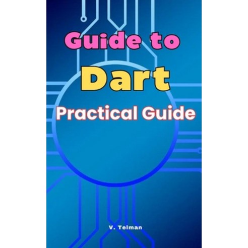 (영문도서) Guide to Dart: Practical Guide Paperback, Independently Published, English, 9798332177088