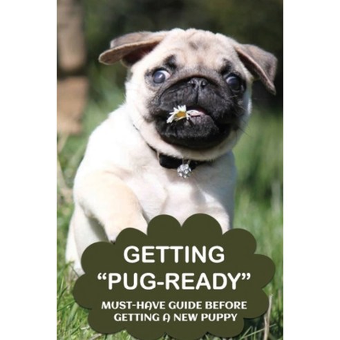 (영문도서) Getting "Pug-Ready": Must-Have Guide Before Getting A New Puppy: Socialize Your Pug Puppy Paperback, Independently Published, English, 9798451029145