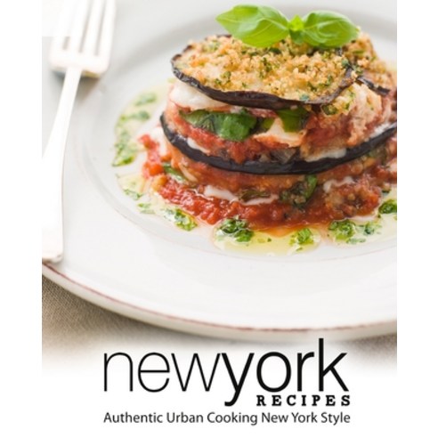 New York Recipes: Authentic Urban Cooking New York Style (2nd Edition) Paperback, Independently Published, English, 9798631049017