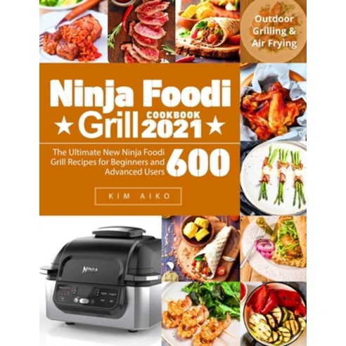 Ninja Foodi Grill Cookbook 2021: The Ultimate New Ninja Foodi Grill Recipes for Beginners and Advanc... Paperback, Independently Published, English, 9798565396645