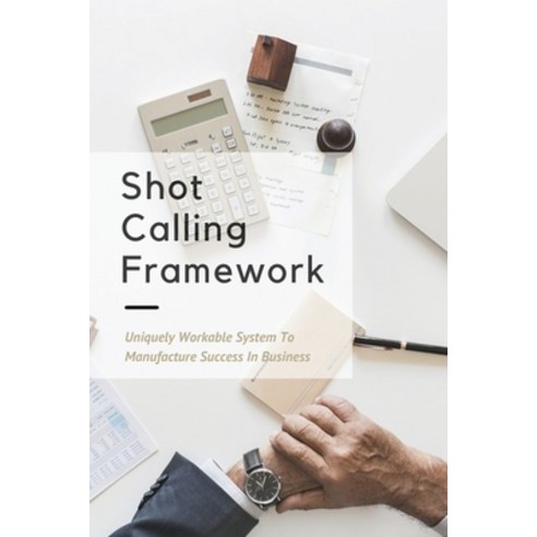 Shot Calling Framework: Uniquely Workable System To Manufacture Success In Business: Winning Strateg... Paperback, Independently Published, English, 9798703844847