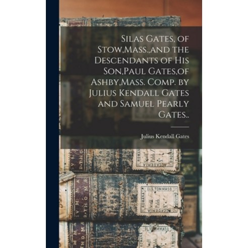 (영문도서) Silas Gates of Stow Mass. and the Descendants of his Son Paul Gates of Ashby Mass. Comp... Hardcover, Legare Street Press, English, 9781019206591