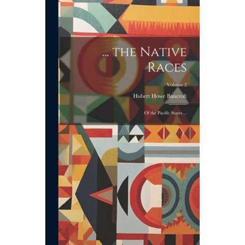 (영문도서) ... the Native Races: Of the Pacific States ...; Volume 2 Hardcover, Legare Street Press, English, 9781019638620