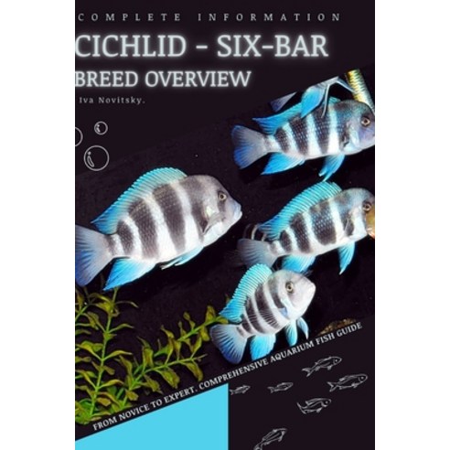 (영문도서) Cichlid - Six-bar: From Novice to Expert. Comprehensive Aquarium Fish Guide Paperback, Independently Published, English, 9798397595636