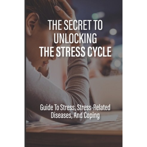 (영문도서) The Secret To Unlocking The Stress Cycle: Guide To Stress Stress-Related Diseases And Copin... Paperback, Independently Published, English, 9798513527985
