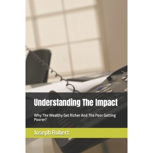 (영문도서) Understanding The Impact: Why The Wealthy Get Richer And The Poor Getting Poorer? Paperback, Independently Published, English, 9798390786499