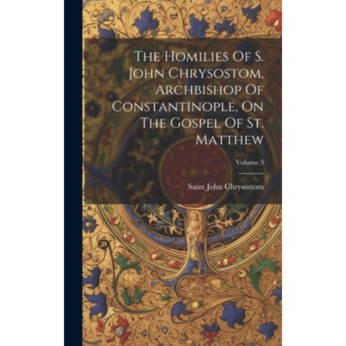(영문도서) The Homilies Of S. John Chrysostom Archbishop Of Constantinople On The Gospel Of St. Matthe... Hardcover, Legare Street Press, English, 9781019703489