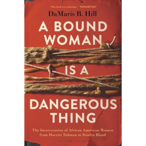 A Bound Woman Is a Dangerous Thing: The Incarceration of African American Women from Harriet Tubman ... Paperback, Bloomsbury Publishing