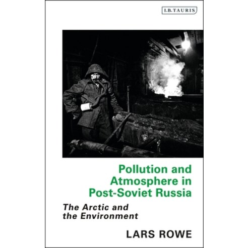 Pollution and Atmosphere in Post-Soviet Russia: The Arctic and the Environment Hardcover, I. B. Tauris & Company