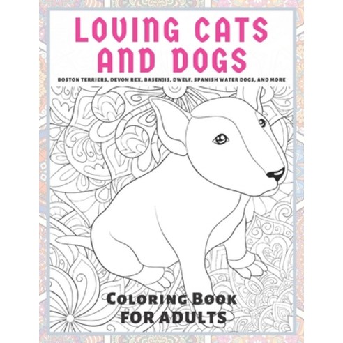 Loving Cats and Dogs - Coloring Book for adults - Boston Terriers Devon Rex Basenjis Dwelf Spani... Paperback, Independently Published