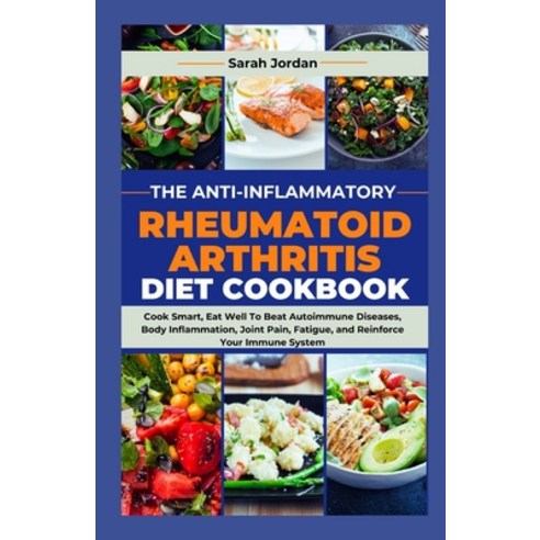 (영문도서) The Anti-Inflammatory Rheumatoid Arthritis Diet Cookbook: Cook Smart Eat Well To Beat Autoim... Paperback, Independently Published, English, 9798867746117