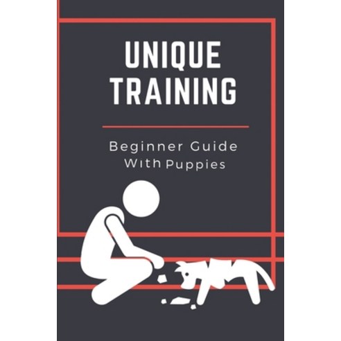 (영문도서) Unique Training: Beginner Guide With Puppies: Teach Your Pup Paperback, Independently Published, English, 9798451448953