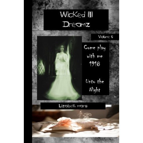 wicked lil dreamz: Volume Six Come Play With ME 1918 & Unto the Night Paperback, Independently Published, English, 9798580270630