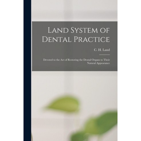 (영문도서) Land System of Dental Practice [microform]: Devoted to the Act of Restoring the Dental Organs... Paperback, Legare Street Press, English, 9781015372399