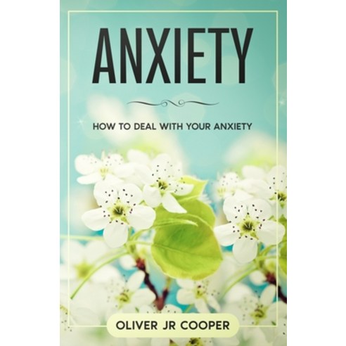Anxiety: How To Deal With Your Anxiety Paperback, Independently Published
