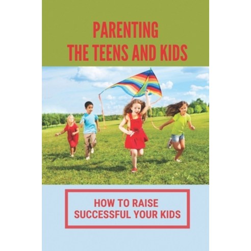 (영문도서) Parenting The Teens And Kids: How To Raise Successful Your Kids: Bonds With Your Children Paperback, Independently Published, English, 9798539924027