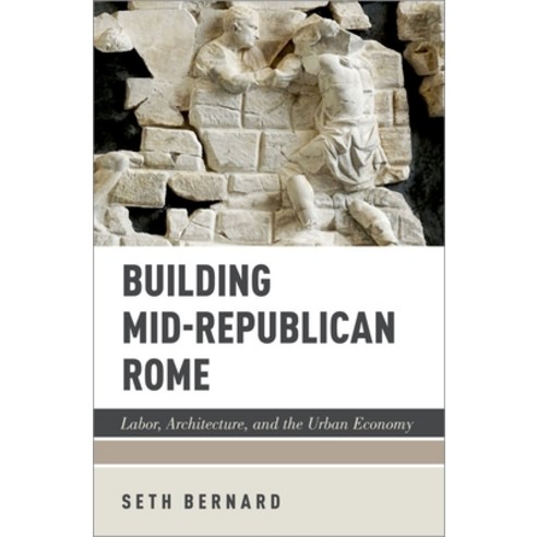 (영문도서) Building Mid-Republican Rome: Labor Architecture and the Urban Economy Hardcover, Oxford University Press, USA, English, 9780190878788