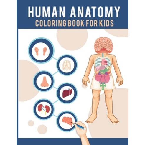 Human Anatomy Coloring Book For Kids: Human Body Coloring Pages Fun and Educational Way to Learn Abo... Paperback, Independently Published, English, 9798569062034