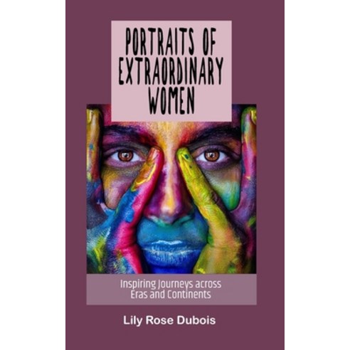 (영문도서) Portraits of Extraordinary Women: Inspiring Journeys across Eras and Continents Paperback, Independently Published, English, 9798872574798
