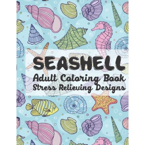 SeaShell Adult Coloring Book Stress Relieving Designs: A Sea Shells Patterns coloring book for adult... Paperback, Independently Published, English, 9798568891352